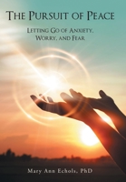 The Pursuit of Peace: Letting Go of Anxiety, Worry, and Fear 1664290389 Book Cover