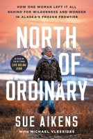 North of Ordinary: How One Woman Left it All Behind for Wilderness and Wonder in Alaska's Frozen Frontier 1464242569 Book Cover