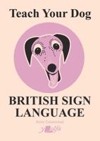 Teach Your Dog British Sign Language (English and American Sign Language Edition) 191263158X Book Cover