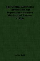 The Central Americans - Adventures And Impressions Between Mexico And Panama (1928) 1406757489 Book Cover