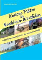 Kuriose Plätze in Nordrhein-Westfalen: Entdeckungsreisen jenseits der bekannten Pfade 3741242950 Book Cover