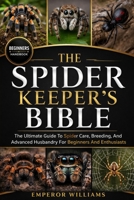 THE SPIDER KEEPER’S BIBLE: The Ultimate Guide To Spider Care, Breeding, And Advanced Husbandry For Beginners And Enthusiasts B0GYYHS6PP Book Cover