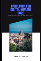 BARCELONA FOR DIGITAL NOMADS 2026 WHERE TO LIVE, WORK, AND PLAY B0GWVZYZ1Q Book Cover