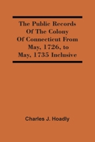 The Public Records Of The Colony Of Connecticut, From May, 1726, To May, 1735, Inclusive. 9354507336 Book Cover