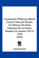 Conjuration d'Étienne Marcel contre l'autorité royale; ou, Histoire des Étatsgénéraux de la France p 1161000429 Book Cover