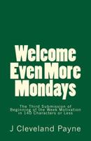 Welcome Even More Mondays: A Third Set of Beginning of the Week Motivation in 140 Characters or Less 1544147317 Book Cover