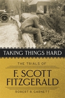 Taking Things Hard: The Trials of F. Scott Fitzgerald 0807179345 Book Cover
