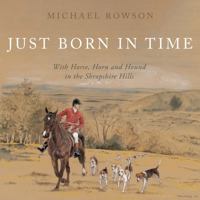 Just Born in Time: With Horse, Horn and Hound in the Shropshire Hills 1800465114 Book Cover