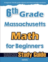 6th Grade Massachusetts Math for Beginners: Standardized Testing and Home School Study Guide 163620242X Book Cover