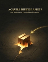 Acquire Hidden Assets: Your Guide To Tax Lien And Deed Investing B0HGRKL6W9 Book Cover