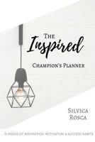 The Inspired Champion's Planner: 13 Weeks of Inspiration, Motivation and Daily Success Habits 1978189540 Book Cover