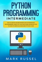 Python programming intermediate: This is a book for beginners and intermediate programmers, here you can find some advanced tips to how to write an awesome Python code 1801127301 Book Cover