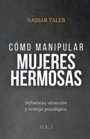 Cómo manipular mujeres hermosas: Influencia, atracción y ventaja psicológica. (Spanish Edition) 659795887X Book Cover