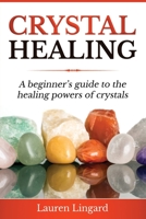 Crystal Healing: A Beginner's Guide to the Healing Powers of Crystals 1761037439 Book Cover