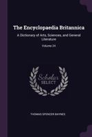 The Encyclopaedia Britannica: A Dictionary of Arts, Sciences, and General Literature, Volume 24 1377968480 Book Cover