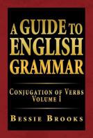 A Guide to English Grammar: Conjugation of Verbs Volume I 1469148102 Book Cover