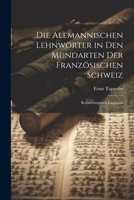 Die Alemannischen Lehnw�rter in Den Mundarten Der Franz�sischen Schweiz; Kulturhistorisch-Linguistis 1021887625 Book Cover
