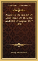 Ascent to the Summit of Mont Blanc, on the 22nd and 23rd of August, 1837 1014266920 Book Cover