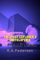 The Epcot Explorer's Encyclopedia: A Guide to Walt Disney World's Greatest Theme Park 1456589660 Book Cover