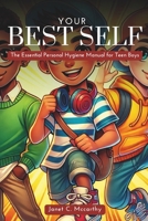 Your Best Self: The Essential Personal Hygiene Manual for Teen Boys (Ultimate Guide Book for Teen's Personal Growth, Development and Self Care) B0DRJYKMM3 Book Cover