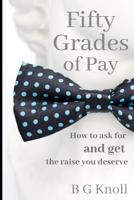 50 Grades of Pay: How to ask for and get the raise you deserve B091F5RVG6 Book Cover