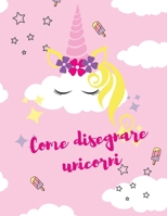 Come disegnare unicorni: Carino Come disegnare gli unicorni Una semplice guida passo dopo passo per disegnare Imparare a disegnare cose carine Libro ... per bambini agazze ambini null Book Cover