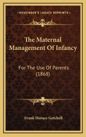 The Maternal Management Of Infancy: For The Use Of Parents (1868) 110423937X Book Cover