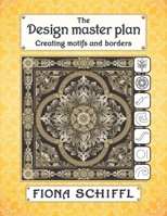 The Design Master Plan: Creating Motifs and Borders 1500959790 Book Cover