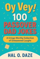 Oy Vey! 100 Passover Dad Jokes: A Cringe-Worthy Collection of Unleavened Laughs B0F6FTCVYD Book Cover
