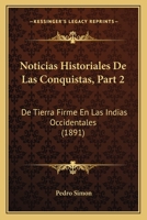Noticias Historiales De Las Conquistas, Part 2: De Tierra Firme En Las Indias Occidentales (1891) 1160710759 Book Cover