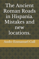 The Ancient Roman Roads in Hispania. Mistakes and new locations. B0B3RFHQ4J Book Cover