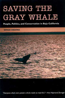 Saving the Gray Whale: People, Politics, and Conservation in Baja California (Society, Environment, and Place) 0816518467 Book Cover