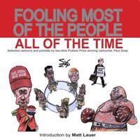 Fooling Most of the People All of the Time: Selected Cartoons and Portraits by Two-Time Pulitzer Prize Winning Cartoonist, Paul Szep 1548221902 Book Cover