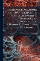 Tableaux D'Anatomie: Contenant L'Exposa(c) de Toutes Les Parties A A(C)Tudier Dans L'Organisme de L'Homme Et Celui Des Animaux 2013482116 Book Cover