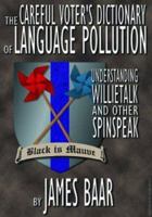 The Careful Voter's Dictionary of Language Pollution: Understanding Willietalk and Other Spinspeak 1585000787 Book Cover