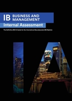 IB Business Management: Internal Assessment The Definitive Business Management [HL/SL] IA Guide For the International Baccalaureate [IB] Diplo 1999611586 Book Cover