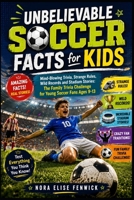 Unbelievable Soccer Facts for Kids: Mind-Blowing Trivia, Strange Rules, Wild Records and Stadium Stories: The Family Trivia Challenge for Young Soccer Fans Ages 9-13 B0H6XGM4NK Book Cover