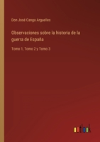 Observaciones sobre la historia de la guerra de España: Tomo 1, Tomo 2 y Tomo 3 3368108565 Book Cover