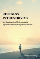Stillness in the Striving: A 33-Day Devotional for Trusting God Beyond Achievement, Comparison, and Fear B0GJ4LX5SV Book Cover