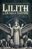 Lilith die dunkle Göttin: Enthüllen Sie das geheime esoterische Hexenwerk mit Meditationen, Ritualen und Riten zur Entfesselung Ihrer inneren Kraft (German Edition) B0DYXL52VD Book Cover
