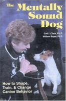 The Mentally Sound Dog: How to Shape, Train and Change Canine Behavior 0931866677 Book Cover