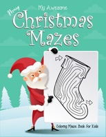 My Awesome Merry Christmas Mazes Coloring Maze Book For Kids: Ages 4-6. Great for kids stress relief or calming down. Perfect christmas holiday gift. (Christmas Coloring And Maze Book For Kids) 1671572769 Book Cover