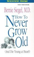 How to Never Grow Old: And Die Young at Heart 1564552144 Book Cover