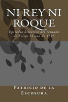 Ni Rey Ni Roque: Episodio Historico del Reinado de Felipe II Ano de 1595 (4 Libros En 1) (Spanish Edition) 1146263260 Book Cover
