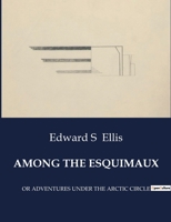 Among the Esquimaux: Or Adventures Under the Arctic Circle B0CSF6D4Q6 Book Cover