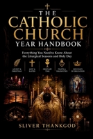 THE CATHOLIC CHURCH YEAR HANDBOOK: Everything You Need to Know About the Liturgical Seasons and Holy Day B0H78KM6RF Book Cover