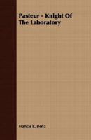 Pasteur - Knight of the Laboratory 1406743828 Book Cover