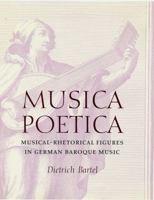 Musica Poetica: Musical-Rhetorical Figures in German Baroque Music 0803212763 Book Cover