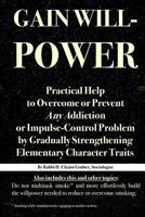 Gain Willpower: Practical Help to Overcome or Prevent Any Addiction or Impulse-Control Problem by Gradually Strengthening Elementary Character Traits 1979010307 Book Cover
