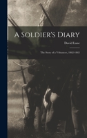 A Soldier's Diary; the Story of a Volunteer, 1862-1865 1016121792 Book Cover